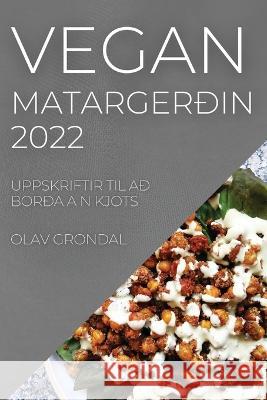 Vegan Matargerðin 2022: Uppskriftir Til Að Borða A N Kjots Olav Grondal 9781837521210 Olav Grondal