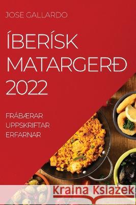 Íberísk Matargerð 2022: FrábÆrar Uppskriftar Erfarnar Jose Gallardo 9781837521227 Jose Gallardo