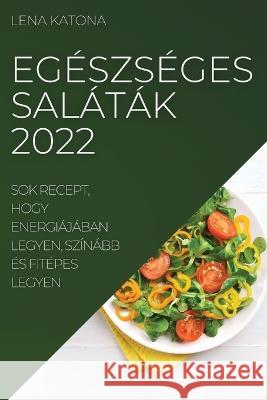 Egészséges Saláták 2022: Sok Recept, Hogy Energiájában Legyen, Színább És Fitépes Legyen Lena Katona 9781837521562 Lena Katona