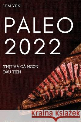 Paleo 2022: ThỊt VÀ CÁ Ngon ĐẦu Tiên Kim Yen 9781837522941 Kim Yen