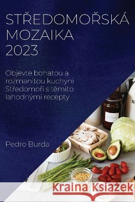 Středomořsk? mozaika 2023: Objevte bohatou a rozmanitou kuchyni Středomoř? s těmito lahodn?mi recepty Pedro Burda 9781837524419 Pedro Burda