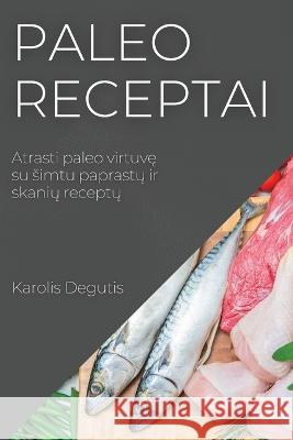 Paleo receptai: Atrasti paleo virtuvę su simtu paprastų ir skanių receptų Karolis Degutis 9781837524778 Karolis Degutis