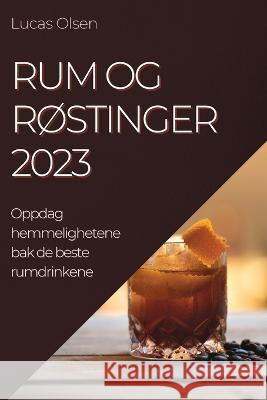 Rum og R?stinger 2023: Oppdag hemmelighetene bak de beste rumdrinkene Lucas Olsen 9781837524815 Lucas Olsen