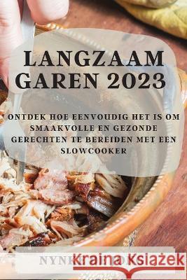 Langzaam garen 2023: Ontdek hoe eenvoudig het is om smaakvolle en gezonde gerechten te bereiden met een slowcooker Nynke d 9781837524884 Nynke de Jong