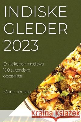 Indiske gleder 2023: En kokebok med over 100 autentiske oppskrifter Jensen 9781837525096 Marie Jensen