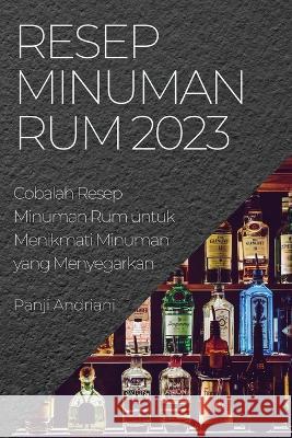 Resep Minuman Rum 2023: Cobalah Resep Minuman Rum untuk Menikmati Minuman yang Menyegarkan Panji Andriani 9781837525225 Michael Paul