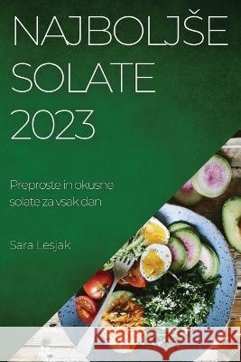 Najboljse solate 2023: Preproste in okusne solate za vsak dan Sara Lesjak 9781837525799 Sara Lesjak