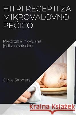 Hitri recepti za mikrovalovno pečico: Preproste in okusne jedi za vsak dan Olivia Sanders 9781837525829