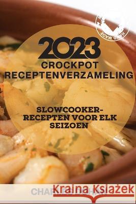 Crockpot receptenverzameling 2023: Slowcooker-recepten voor elk seizoen Charles Dohan 9781837526277 Charles Dohan