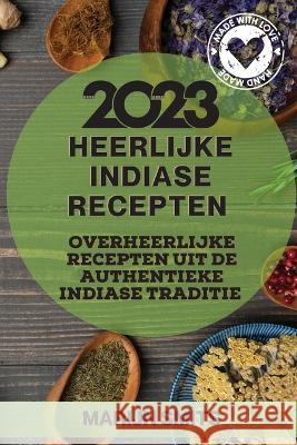 Heerlijke Indiase Recepten 2023: Overheerlijke recepten uit de authentieke Indiase traditie Marijn Smits 9781837526284
