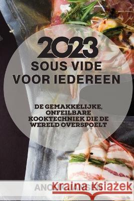 Sous Vide voor iedereen 2023: De gemakkelijke, onfeilbare kooktechniek die de wereld overspoelt Anouk Jansen 9781837526307 Anouk Jansen