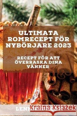 Ultimata romrecept för nybörjare 2023: Recept för att överraska dina vänner Holm, Lennart 9781837526802