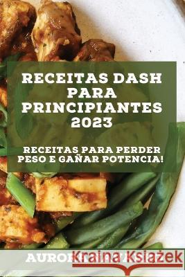 Receitas DASH para principiantes 2023: Receitas para perder peso e gañar potencia! Navarro, Aurora 9781837526888 Aurora Navarro