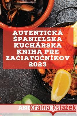 Autentická spanielska kuchárska kniha pre začiatočníkov 2023: Recepty z regionálnej spanielskej tradície Llora, Andrè 9781837526963 Andre Llora