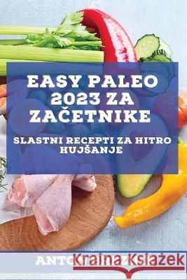 Easy Paleo 2023 za začetnike: Slastni recepti za hitro hujsanje Breznik, Anton 9781837527076 Anton Breznik