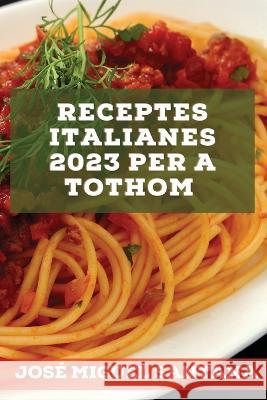 Receptes italianes 2023 per a tothom: Receptes de la tradició per sorprendre els teus amics! Santana, José Miguel 9781837527120