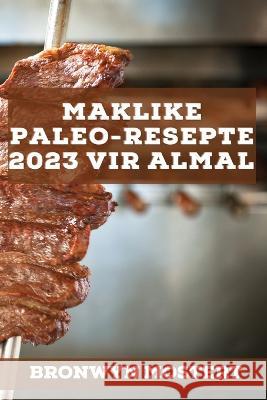 Maklike Paleo-Resepte 2023 Vir Almal: Heerlike Resepte Om Gewig Te Verloor Bronwyn Mostert 9781837527304 Bronwyn Mostert