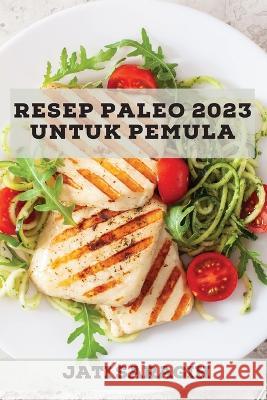 Resep Paleo 2023 untuk pemula: Banyak Resep untuk menurunkan berat badan dengan cepat Jati Saragih 9781837527717 Jati Saragih