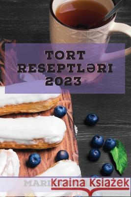 Tort reseptləri 2023: Şirin və sadə Evdə çörək bişirənlər üçün dadlı tort reseptləri Bouchard, Mari 9781837527885 Mari Bouchard