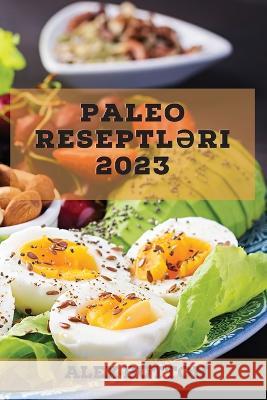 Paleo reseptləri 2023: Sağlam və Dadlı Mütləq sınanmalı Paleo Reseptləri Kolleksiyası Button, Alex 9781837527915