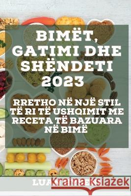 Bimet, Gatimi dhe Shendeti 2023: Rretho ne nje stil te ri te ushqimit me receta te bazuara ne bime Luan Hyseni   9781837527922 Luan Hyseni