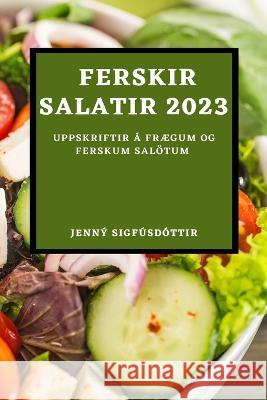 Ferskir salatir 2023: Uppskriftir a fraegum og ferskum saloetum Jenny Sigfusdottir   9781837528158 Jenny Sigfusdottir