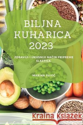 Biljna kuharica 2023: Zdraviji i ukusniji način pripreme slastica Marina Pavic   9781837528202 Marina Pavic