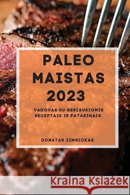 Paleo Maistas 2023: Vadovas su geriausiomis receptais ir patarimais Donatas Zimnickas   9781837528233 Donatas Zimnickas