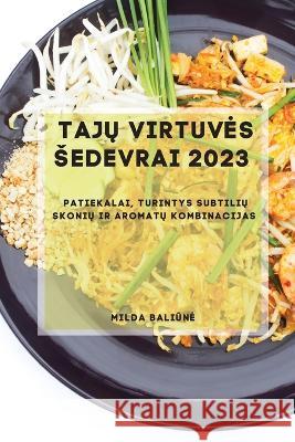 Tajų Virtuves Sedevrai 2023: Patiekalai, turintys subtilių skonių ir aromatų kombinacijas Milda Baliūne   9781837528271 Milda Baliūne