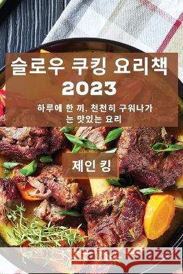 슬로우 쿠킹 요리책 2023: 하루에 한 끼, 천천히 구 제인 킹 9781837528387 Not Avail