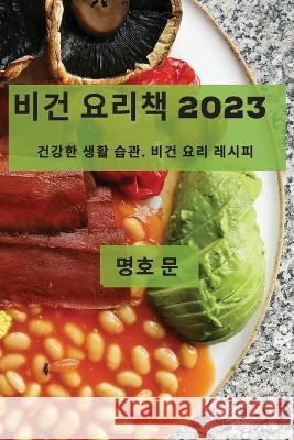 비건 요리책 2023: 건강한 생활 습관, 비건 요리 레 명호 문 9781837528417 Not Avail