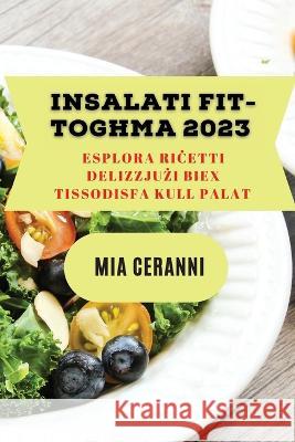 Insalati fit-togħma 2023: Esplora riċetti delizzjużi biex tissodisfa kull palat Mia Ceranni 9781837528455 MIA Ceranni