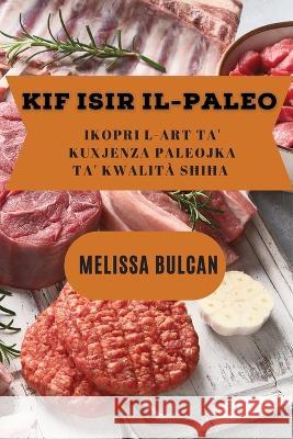 Kif Isir Il-Paleo: Ikopri l-Art ta\' Kuxjenza Paleojka ta\' Kwalit? Sħiħa Melissa Bulcan 9781837528462 Melissa Bulcan