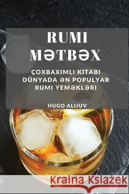 Rumi Mətbəx: ?oxbaxımlı Kitabı D?nyada ən populyar Rumi yeməkləri Alijuv 9781837528684 Hugo Alijuv