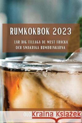 Rumkokbok 2023: L?r dig tillaga de mest fr?cka och smakrika rumdrinkarna Olof Gustafsson 9781837528998