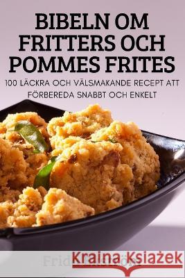 Bibeln Om Fritters Och Pommes Frites Frida Ekstr?m 9781837529612 Frida Ekstrom