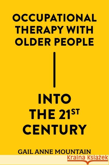 Occupational Therapy with Older People Into the 21st Century Gail Anne (University of Bradford, UK) Mountain 9781837530434 Emerald Publishing Limited