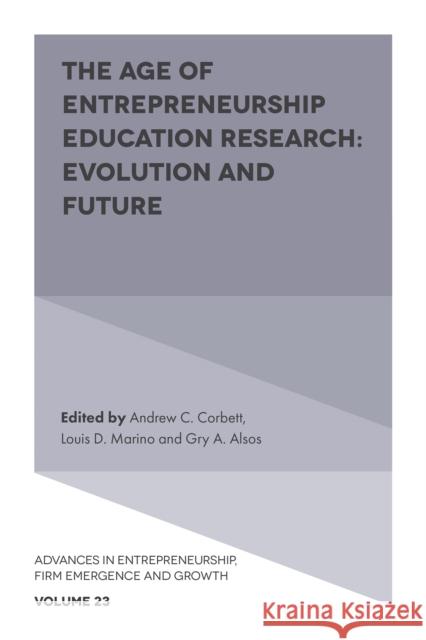 The Age of Entrepreneurship Education Research: Evolution and Future Andrew C. Corbett Louis D. Marino Gry A. Alsos 9781837530571 Emerald Publishing Limited