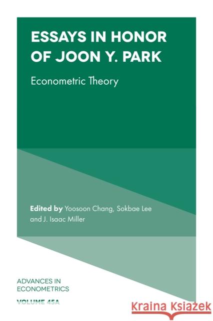 Essays in Honor of Joon Y. Park: Econometric Theory Yoosoon Chang Sokbae Lee J. Isaac Miller 9781837532094 Emerald Publishing Limited