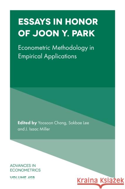 Essays in Honor of Joon Y. Park: Econometric Methodology in Empirical Applications Yoosoon Chang Sokbae Lee J. Isaac Miller 9781837532131 Emerald Publishing Limited