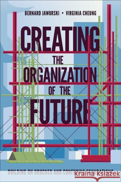 Creating the Organization of the Future: Building on Drucker and Confucius Foundations Bernard Jaworski Virginia Cheung 9781837532179