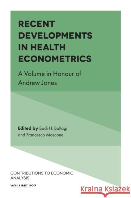 Recent Developments in Health Econometrics: A Volume in Honour of Andrew Jones Badi H. Baltagi Francesco Moscone 9781837532599