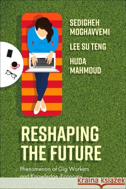 Reshaping the Future: Phenomenon of Gig Workers and Knowledge-Economy Sedigheh Moghavvemi Lee Su Teng Huda Mahmoud 9781837533510 Emerald Publishing Limited