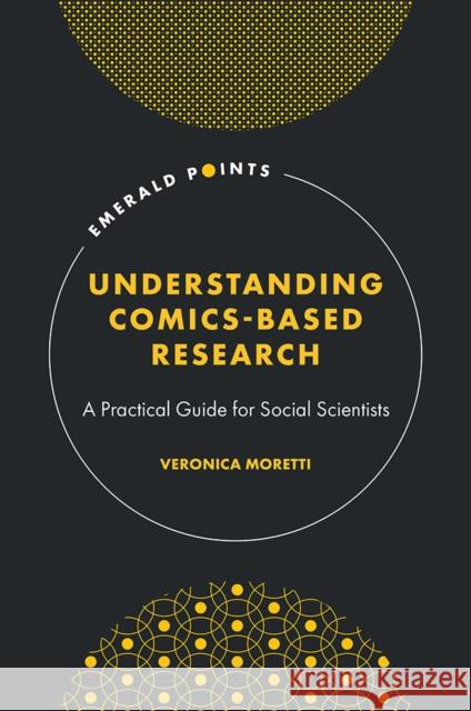 Understanding Comics-Based Research: A Practical Guide for Social Scientists Veronica (University of Bologna, Italy) Moretti 9781837534630 Emerald Publishing Limited