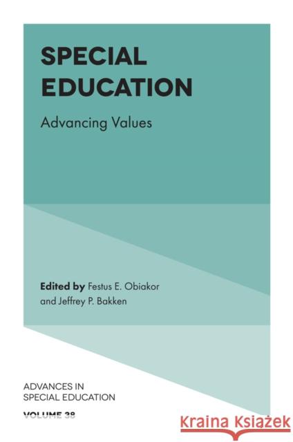 Special Education: Advancing Values Festus E. Obiakor Jeffrey P. Bakken 9781837534678