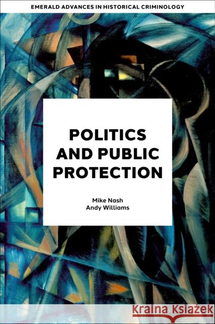 Politics and Public Protection Mike Nash Andy Williams 9781837535293