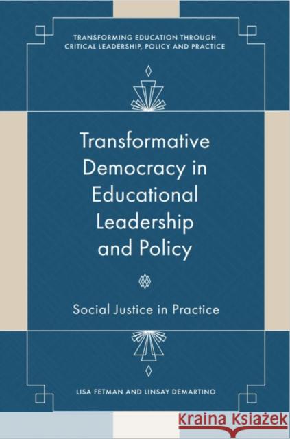Transformative Democracy in Educational Leadership and Policy: Social Justice in Practice Lisa Fetman Linsay Demartino 9781837535453 Emerald Publishing Limited