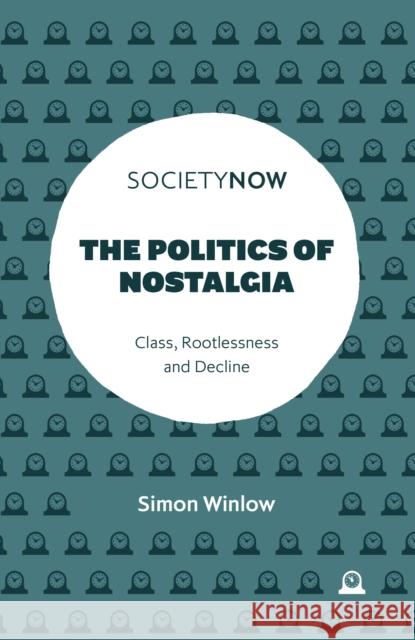 The Politics of Nostalgia: Class, Rootlessness and Decline Simon (Northumbria University, UK) Winlow 9781837535514