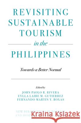 Revisiting Sustainable Tourism in the Philippines: Towards a Better Normal John Paolo R. Rivera Eylla Laire M. Gutierrez Fernando Martin Y. Roxas 9781837536795