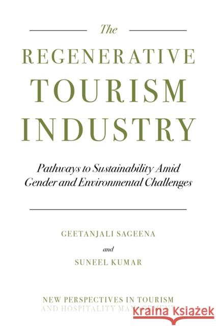 Regenerative Tourism Industry: Pathways to Sustainability Amid Gender and Environmental Challenges Suneel (University of Delhi, India) Kumar 9781837536832 Emerald Publishing Limited